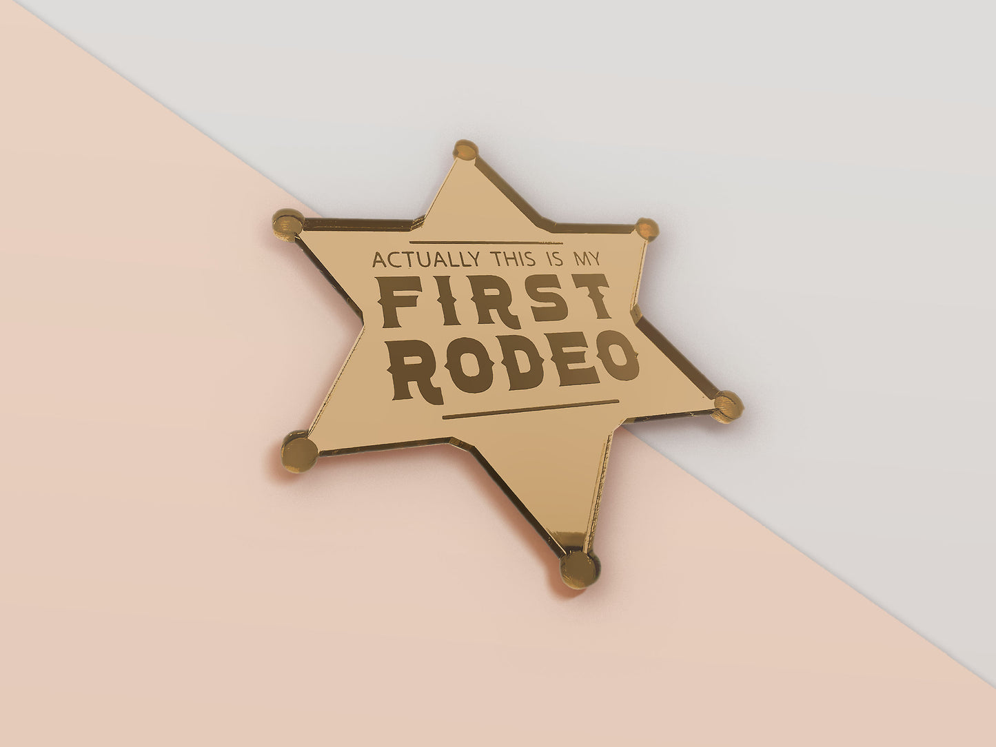 A mirror gold laser engraved acrylic sherriff badge with the funny quote actually this is my first rodeo.
