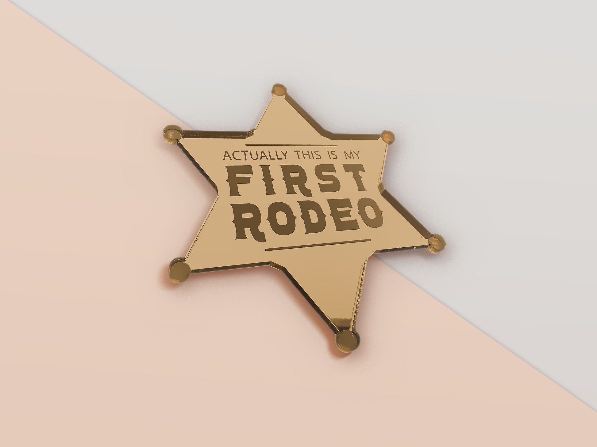 A mirror gold laser engraved acrylic sherriff badge with the funny quote actually this is my first rodeo.
