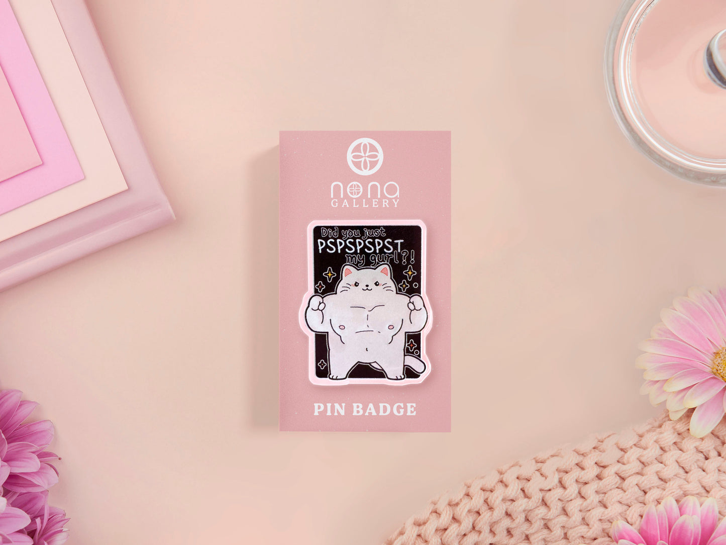 Acrylic pin badge brooch with cute white cat muscular hench buff illustration design with the the funny text did you just pspspst my girl?!