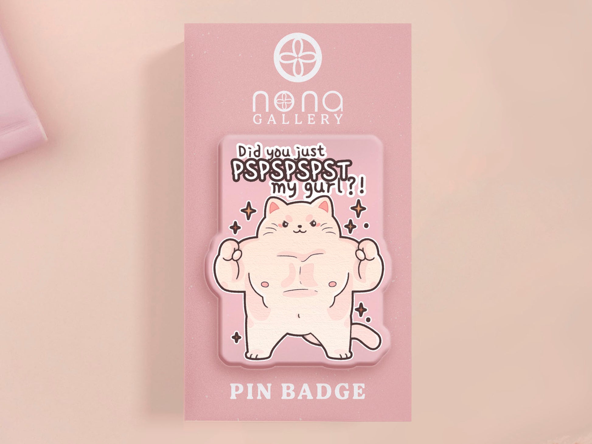 Cute transparent acrylic pin badge with a pink heart-shaped pin back clasp. The design of the badge is a chibi hench and buff cat with the quote Did you justPSPSPSPSPST my gurl?!