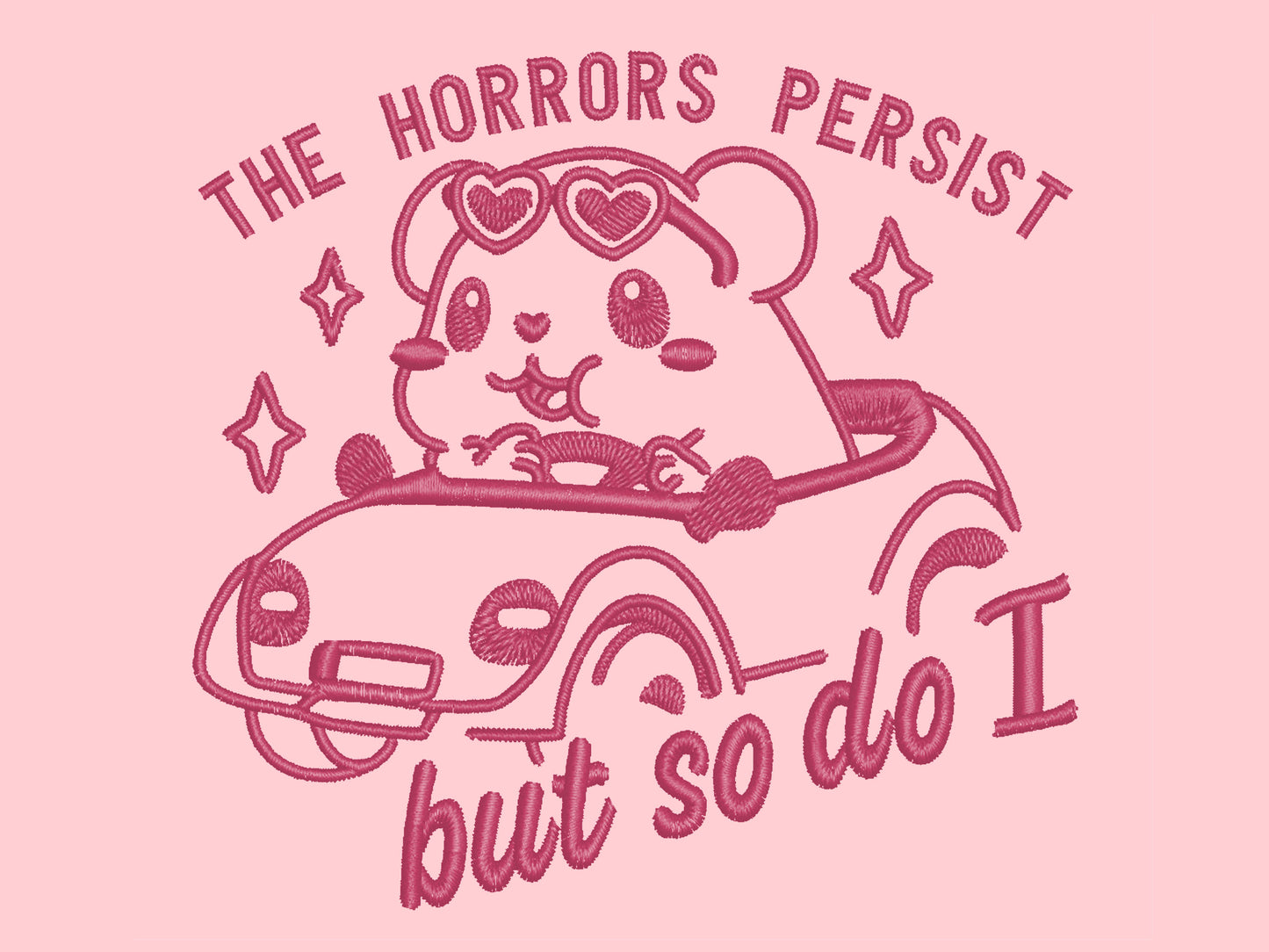 Pink embroidered t-shirt with a cute chibi guinea pig hamster wearing heart-shaped sunglasses and driving a little pink car surrounded by the quote the horrors persist but so do I.