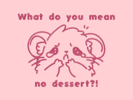 T-shirt with an emboirded Pink Design of a crying chibi hamster wit the text what do you mean no dessert?!