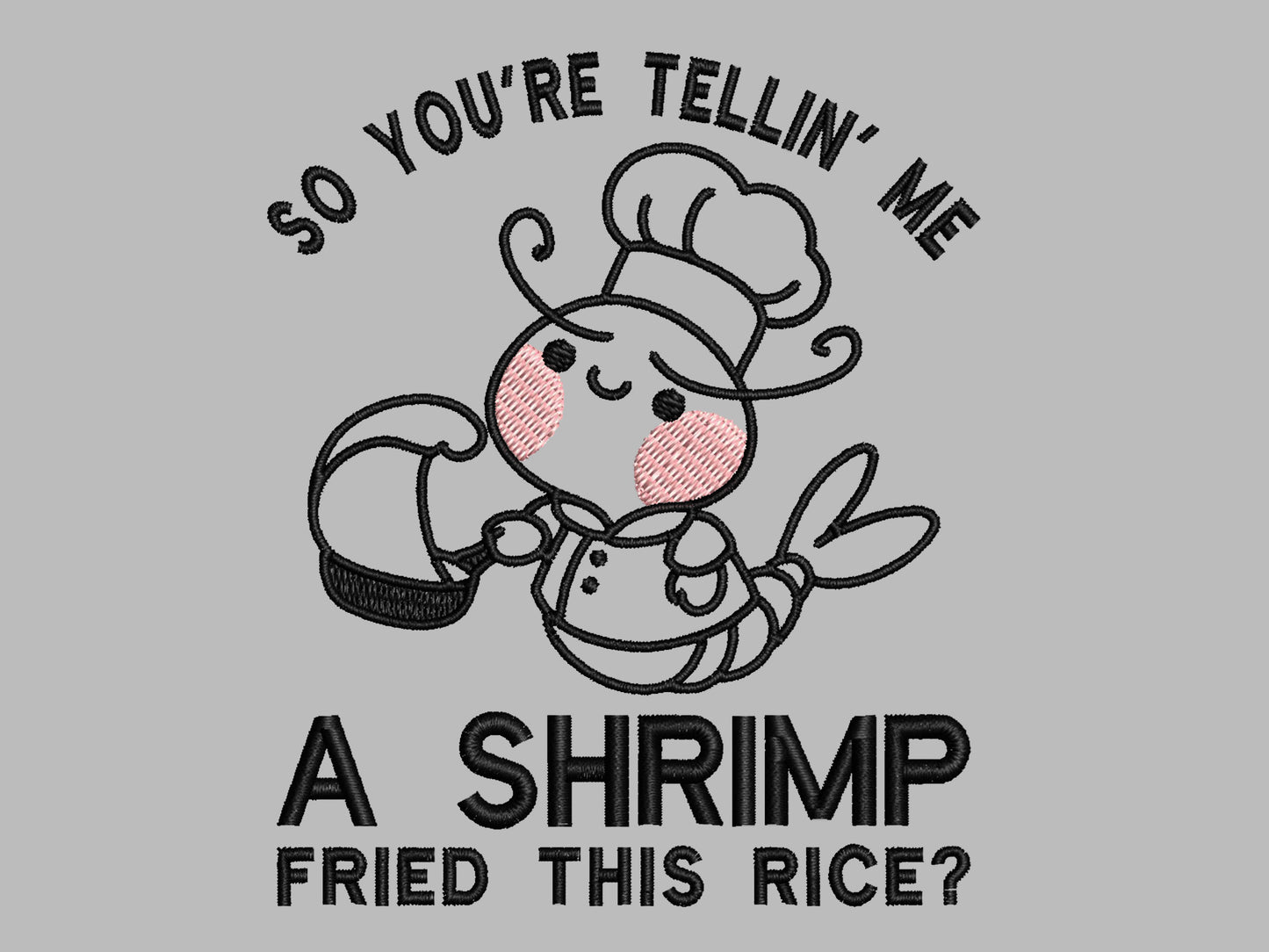 A grey embroidered t-shirt design of a cute chibi shrimp with pink cheeks dressed as a chef using a frying pan surrounded by the quote So You're Telling Me A Shrimp Fried This Rice?